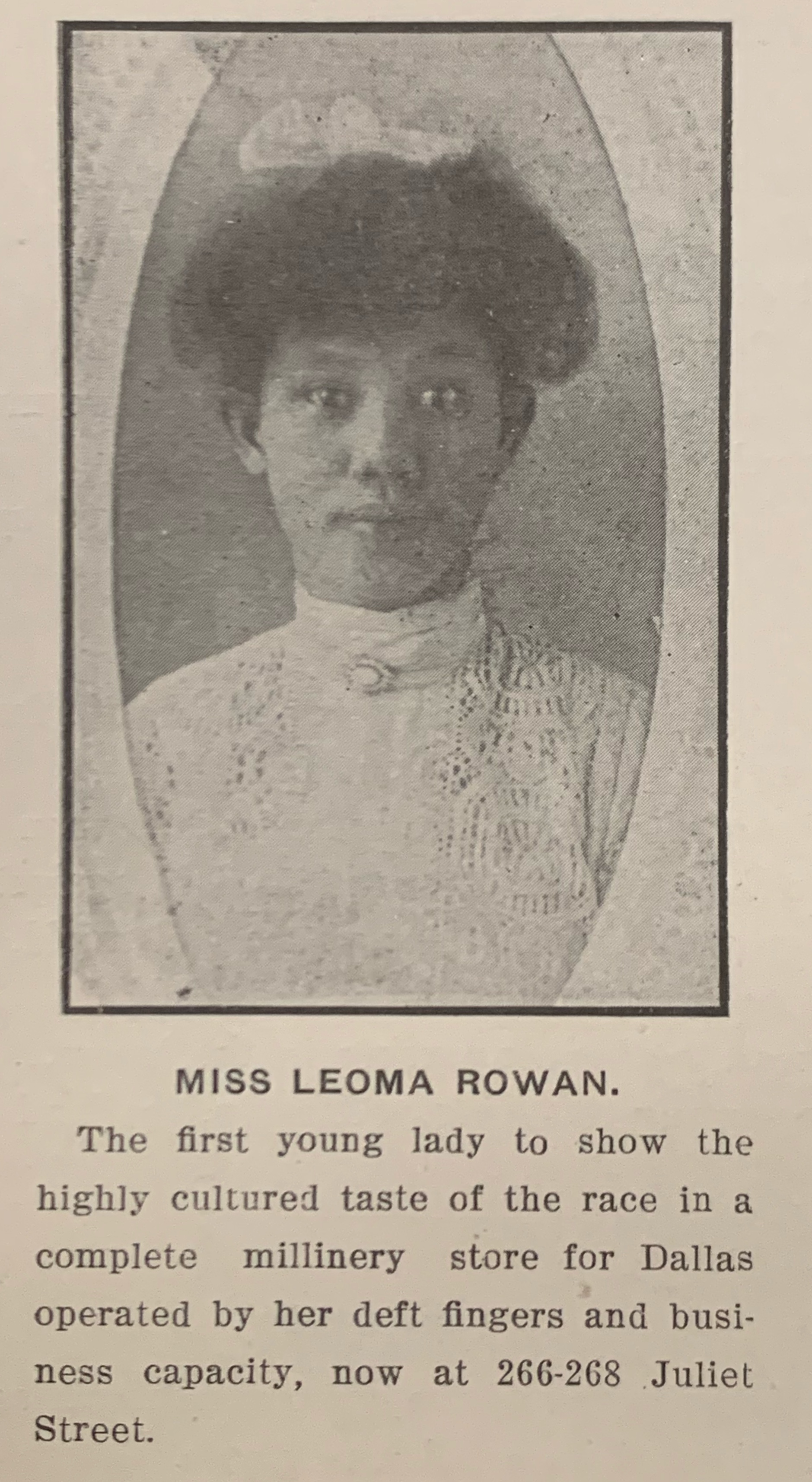 African-American woman in 1900's style clothing. Text reads: Miss Leoma Rowan. The first young lady to show the highly cultured taste of the race in a complete millinery store for Dallas operated by her deft fingers and business capacity, now at 266-268 Juliet Street.