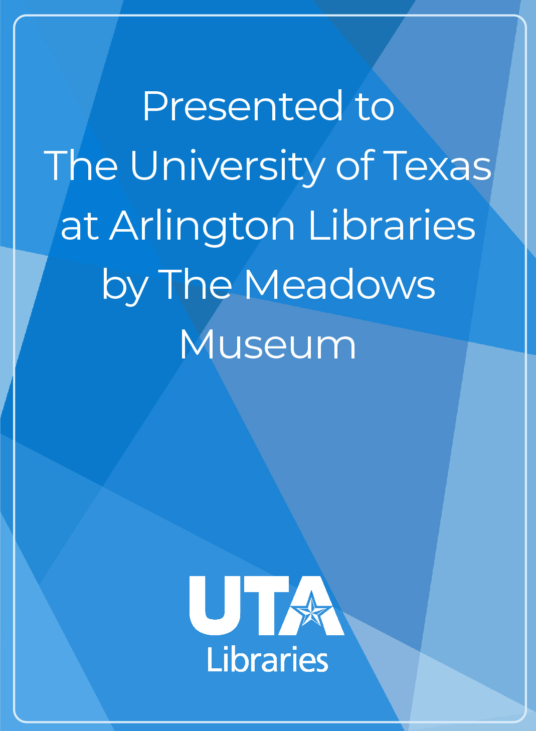 Presented to the University of Texas at Arlington Libraries by The Meadows Museum