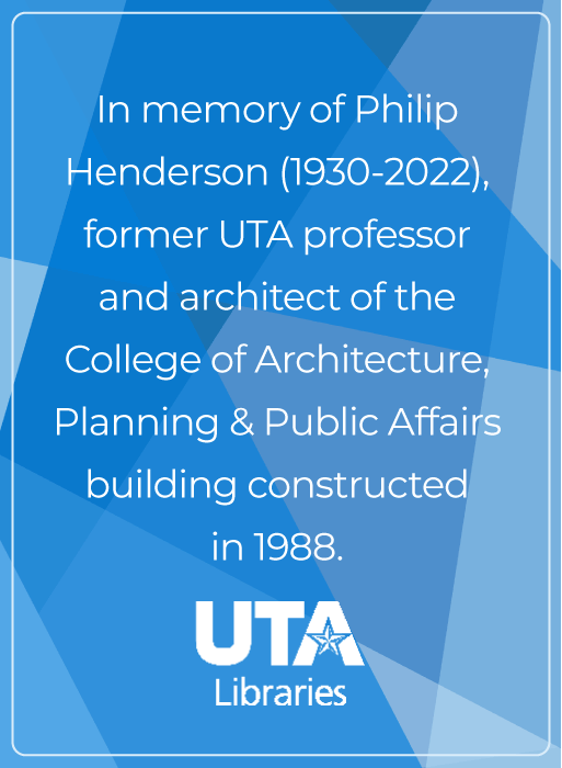 In memory of Philip Henderson (1930-2022), former UTA professor and architect of the College of Architecture, Planning & Public Affairs building constructed in 1988.