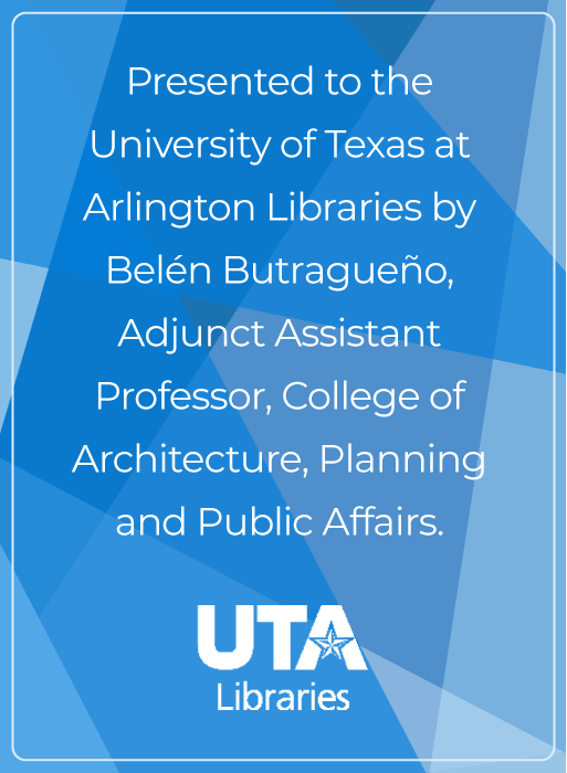Presented to the University of Texas at Arlington Libraries by Belén Butragueño, Adjunct Assistant Professor, College of Architecture, Planning and Public Affairs.