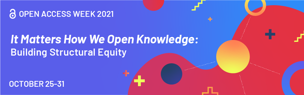 2021 Open Access Week banner: It Matters How We Open Knowledge: Building Structural Equity, October 25-31