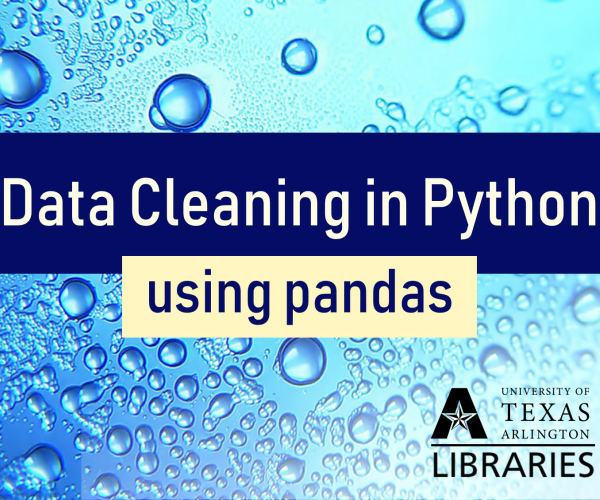 Data Cleaning in Python using pandas displayed in front of water droplets and above the UTA Libraries logo