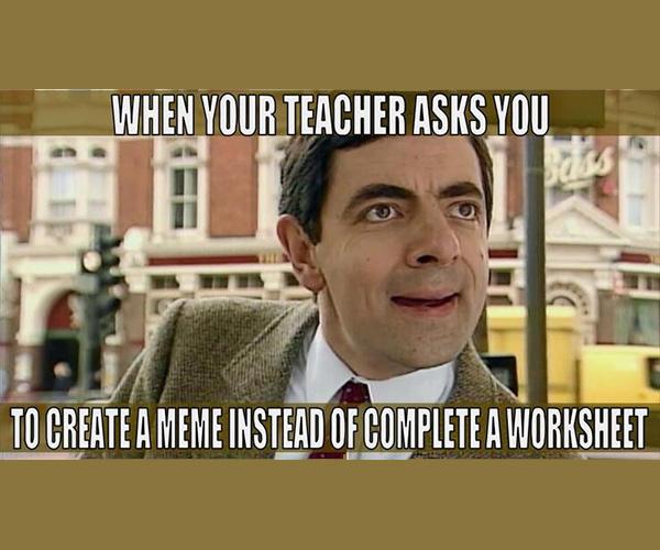 meme of Mr Bean with overlaying text that says "When your teacher asks you to make a meme instead of complete a worksheet"